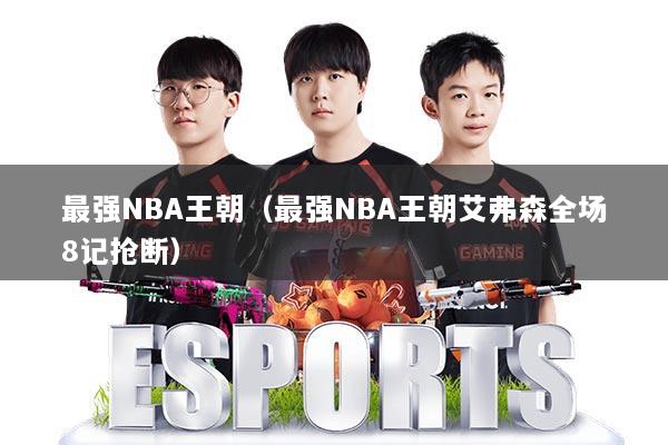 最强NBA王朝（最强NBA王朝艾弗森全场8记抢断）