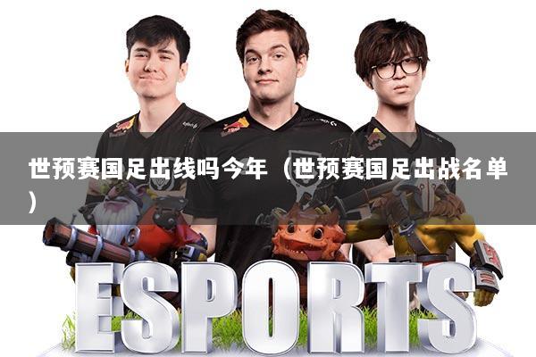 世预赛国足出线吗今年(世预赛国足出战名单)