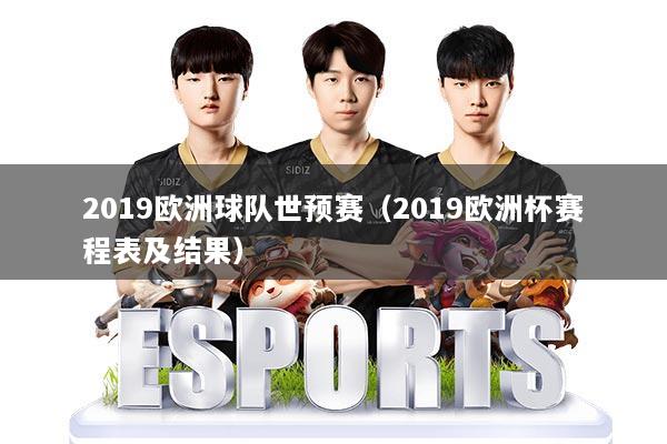 2019欧洲球队世预赛(2019欧洲杯赛程表及结果)