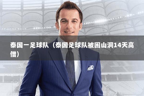 泰国一足球队（泰国足球队被困山洞14天高僧）