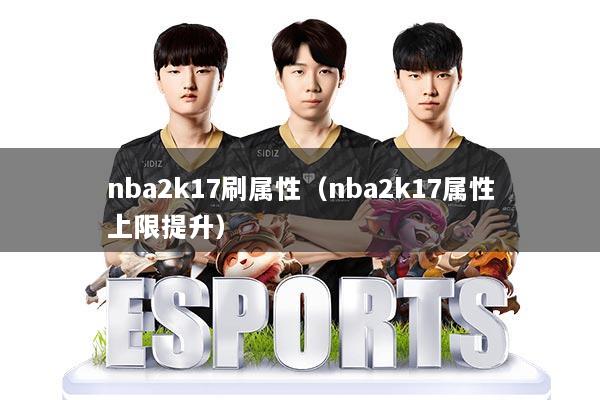 nba2k17刷属性（nba2k17属性上限提升）